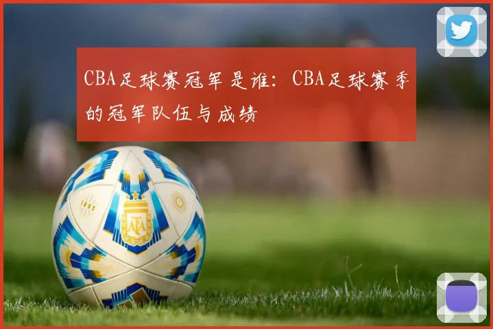 CBA足球赛冠军是谁：CBA足球赛季的冠军队伍与成绩
